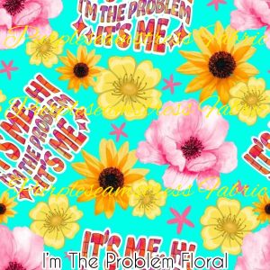 I'm The Problem Floral - Fabric