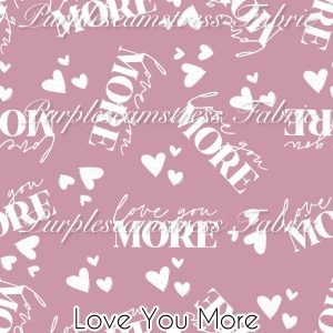 Love You More - Fabric